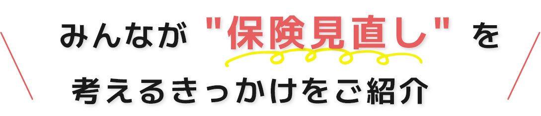 みんなが「保険見直し」を考えるきっかけをご紹介
