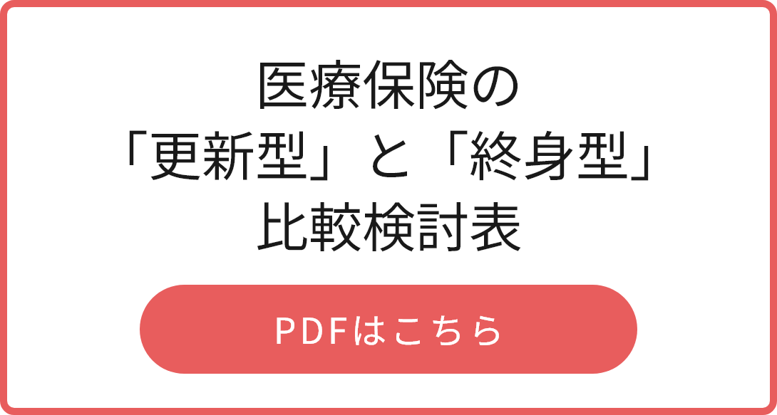 医療保険の「更新型」と「終身型」比較検討表 PDFはこちら